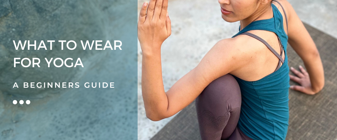 A few guidelines to help you choose the right outfit for your yoga practice.