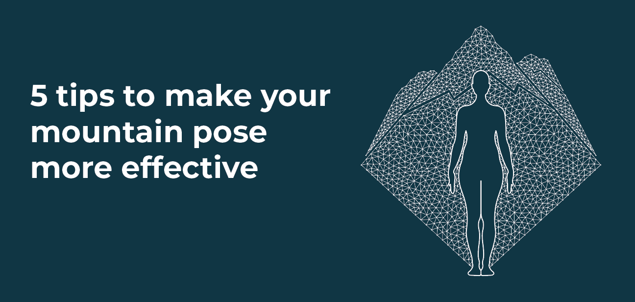 5 TIPS TO MAKE YOUR MOUNTAIN POSE MORE EFFECTIVE